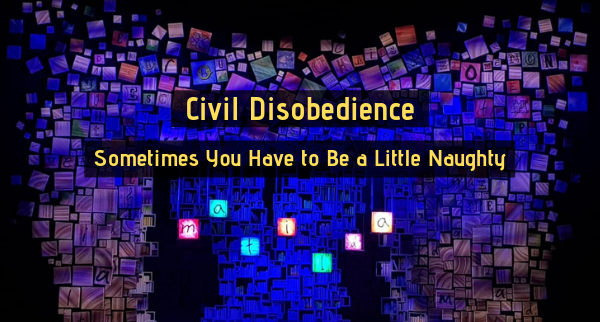 Civil Disobedience - Sometimes you have to be a little naughty